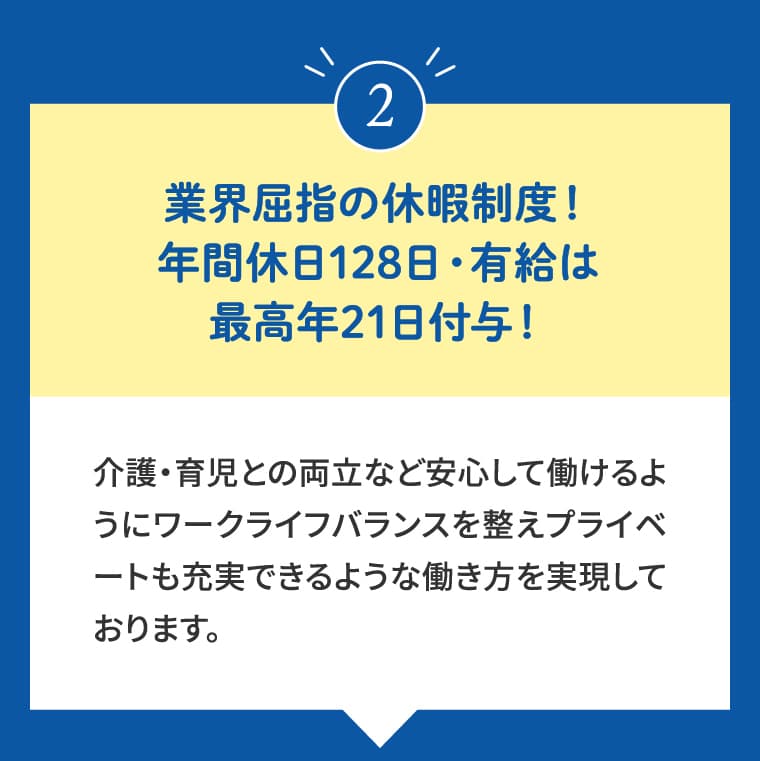 ②業界屈指の休暇制度！年間休日128日・有給は最高年21日付与！